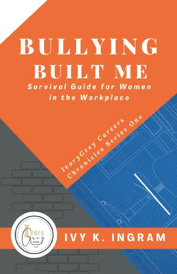 Bullying Built Me: Survival Guide For Women In The Workplace