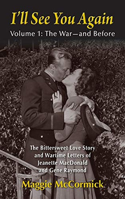 I'Ll See You Again: The Bittersweet Love Story And Wartime Letters Of Jeanette Macdonald And Gene Raymond: Volume 1: The War-And Before (Hardback)
