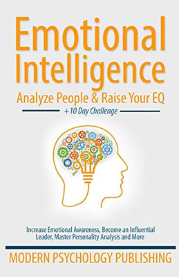 Emotional Intelligence: Analyze People And Raise Your Eq (Analyze People, Emotional Intelligence, Eq, Influence, Mindset, Habits)