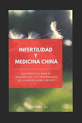 Infertilidad Y Medicina China: Guía Práctica Para El Diagnóstico Y El Tratamiento De La Infertilidad Con Mtc (Spanish Edition)