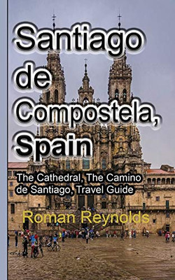 Santiago De Compostela, Spain: The Cathedral, The Camino De Santiago, Travel Guide