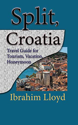 Split, Croatia: Travel Guide For Tourism, Vacation, Honeymoon