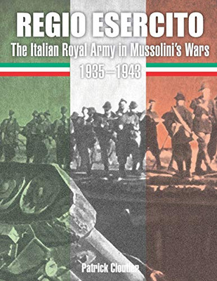 Regio Esercito: The Italian Royal Army In Mussolini'S Wars 1935-1943
