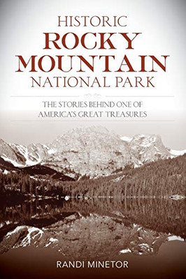 Historic Rocky Mountain National Park: The Stories Behind One Of America'S Great Treasures