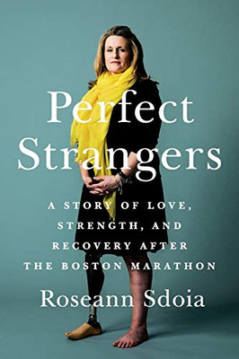 Perfect Strangers: A Story Of Love, Strength, And Recovery After The 2013 Boston Marathon