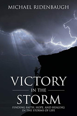 Victory In The Storm: Finding Faith, Hope, And Healing In The Storms Of Life