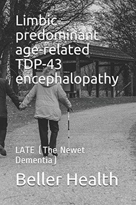 Limbic-Predominant Age-Related Tdp-43 Encephalopathy: Late (The Newest Dementia) (Dementia Risk Factors, Symptoms, Diagnosis, Stages, Treatment, & Prevention)