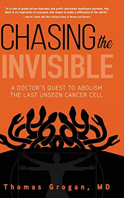 Chasing the Invisible: A Doctor's Quest to Abolish the Last Unseen Cancer Cell