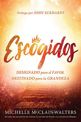 Escogidos: Designado Para El Favor, Destinado Para La Grandeza (Spanish Edition)