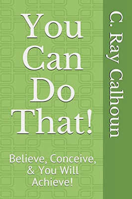You Can Do That!: Believe, Conceive, & You Will Achieve!