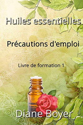 Huiles Essentielles - Précautions D'Emploi - Livre De Formation 1: Livre De Formation 1 (French Edition)