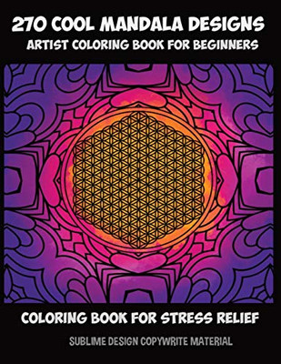 270 Cool Mandala Designs - Artists Coloring Book For Beginners - Coloring Book For Stress Relief