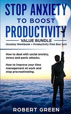 Stop Anxiety To Boost Productivity (Anxiety Workbook + Productivity Plan Box Set): How To Deal With Social Anxiety, Stress And Panic Attacks. How To Improve Your Time Management At Work