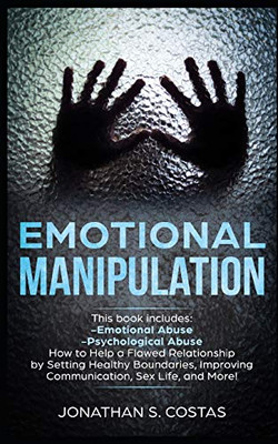 Emotional Manipulation: 2 Manuscripts - Emotional Abuse, Psychological Abuse. How To Help A Flawed Relationship By Setting Healthy Boundaries, Improving Communication, Sex Life, And More!