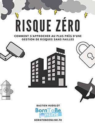 Risque Zéro  Kit Complet De Gestion De Risques: Comment S'Approcher Au Plus Près D'Une Gestion De Risques Sans Failles (French Edition)