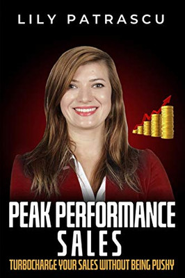 Peak Performance Sales: Turbocharge Your Sales Without Being Pushy