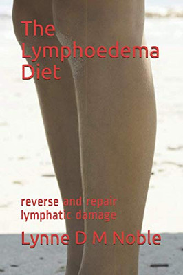 The Lymphoedema Diet: Reverse And Repair Lymphatic Damage