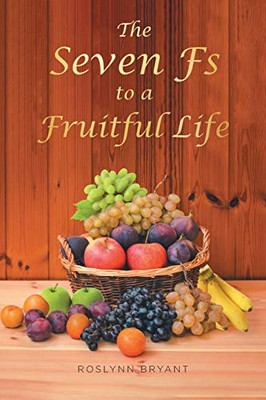 The Seven Fs To A Fruitful Life