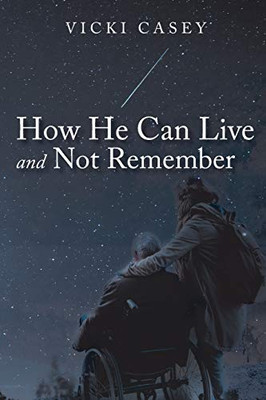 How He Can Live And Not Remember: A Story About A Wife, Her God, And The Husband She Loved