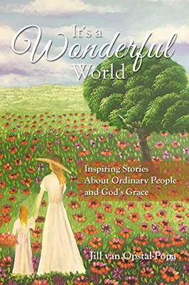 It'S A Wonderful World: Inspiring Stories About Ordinary People And God'S Grace