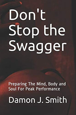 Don'T Stop The Swagger: Preparing The Mind, Body And Soul For Peak Performance