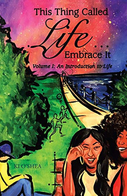 This Thing Called Life  Embrace It: Volume I: An Introduction To Life