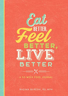 Eat Better, Feel Better, Live Better: A 52-Week Food Journal