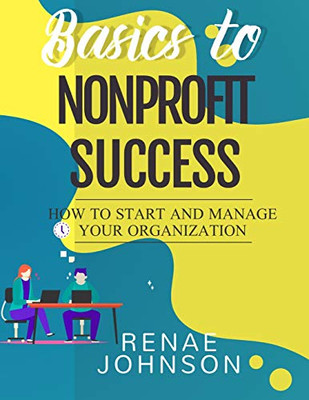 Basics To Nonprofit Success: How To Start And Manage Your Organization (The Empowerment Series)