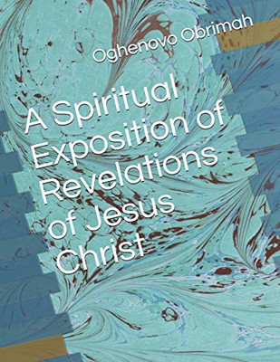 A Spiritual Exposition Of Revelations Of Jesus Christ (Christian Spirituality)