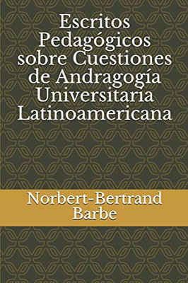 Escritos Pedagógicos Sobre Cuestiones De Andragogía Universitaria Latinoamericana (Spanish Edition)