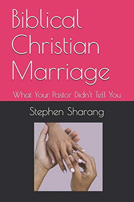 Biblical Christian Marriage: What Your Pastor Didn'T Tell You