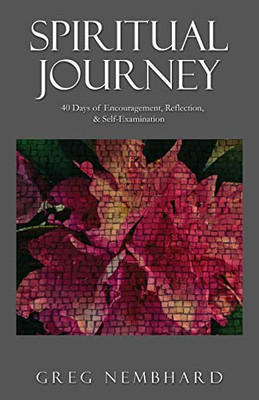 Spiritual Journey: 40 Days Of Encouragement, Reflection, & Self-Examination