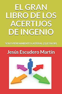 El Gran Libro De Los Acertijos De Ingenio: Solo Pensamiento Lateral (2) (Color) (Spanish Edition)