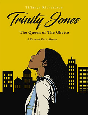 Trinity Jones: The Queen Of The Ghetto: A Fictional Poetic Memoir