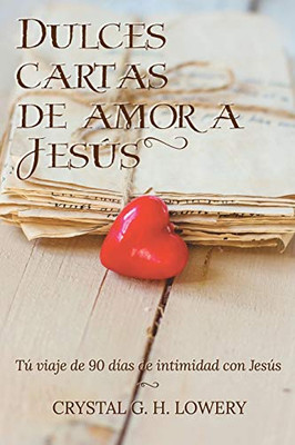 Cartas De Dulce Amor A Jesus: Tú Viaje De 90 Días De Intimidad Con Jesús (Spanish Edition)