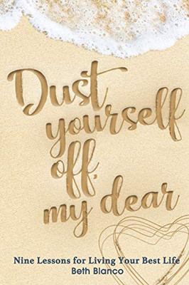 Dust Yourself Off, My Dear: Nine Lessons For Living Your Best Life