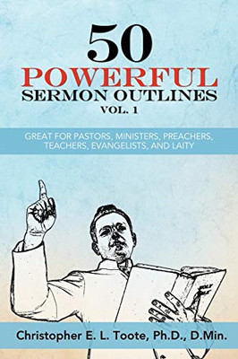 50 Powerful Sermon Outlines Vol. 1: Great For Pastors, Ministers, Preachers, Teachers, Evangelists, And Laity (50 Powerful Sermon Outlines (3 Vols.))