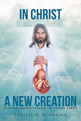 In Christ A New Creation: Spiritual Growth Through The Eyes Of Christ