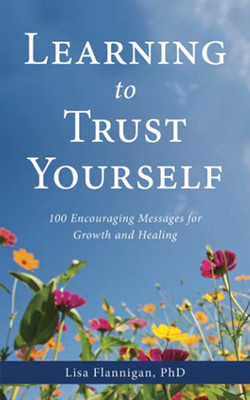 Learning To Trust Yourself: 100 Encouraging Messages For Growth And Healing