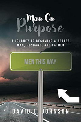 Man On Purpose: A Journey To Becoming A Better Man, Husband, And Father