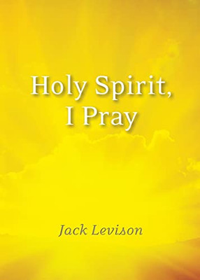 Holy Spirit, I Pray: Prayers For Morning And Nighttime, For Discernment, And Moments Of Crisis