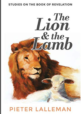 The Lion And The Lamb: Studies On The Book Of Revelation