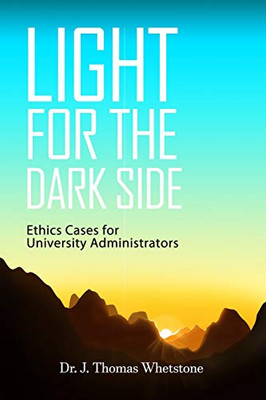 Light For The Dark Side: Ethics Cases For University Administrators