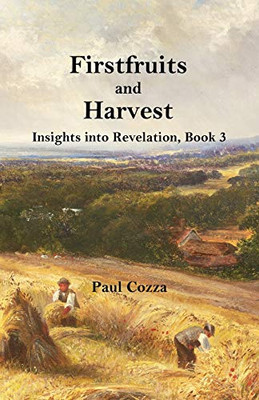Firstfruits And Harvest: Insights Into Revelation, Book 3