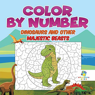 Color By Number Dinosaurs And Other Majestic Beasts
