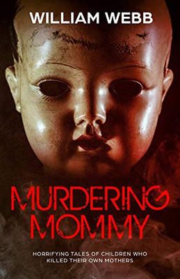 Murdering Mommy: Horrifying Tales Of Children Who Killed Their Own Mothers (Crime Shorts)
