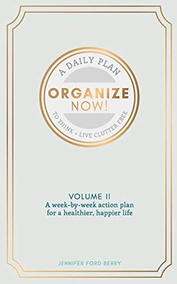 Organize Now: Think And Live Clutter Free