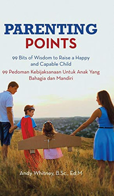 Parenting Points: 99 Bits of Wisdom to Raise a Happy and Capable Child 99 Pedoman Kebijaksanaan Untuk Anak Yang Bahagia Dan Mandiri