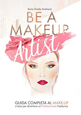 Be A Makeup Artist: Guida Completa Al Make-Up E Basi Per Diventare Un Professionista Freelance (Italian Edition)