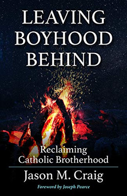 Leaving Boyhood Behind: Reclaiming Catholic Brotherhood